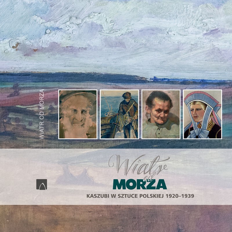 Wind from the Sea. Kashubians in Polish art 1920 - 1939. exhibition catalogue January - September 2020.